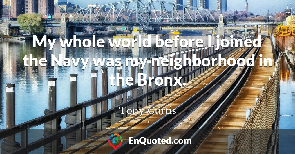 My whole world before I joined the Navy was my neighborhood in the Bronx.