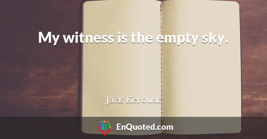 My witness is the empty sky.