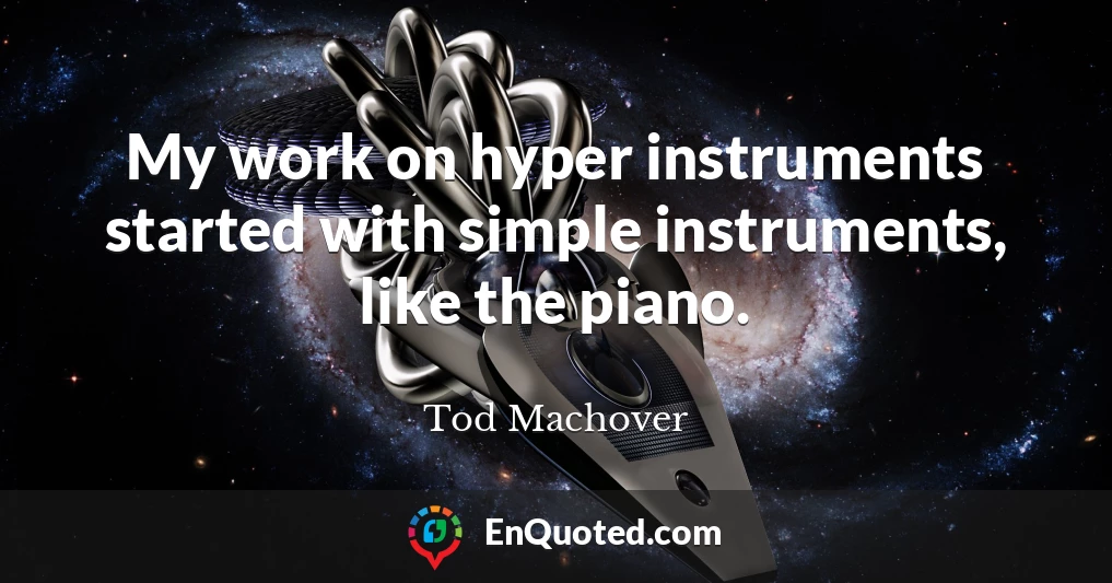 My work on hyper instruments started with simple instruments, like the piano.