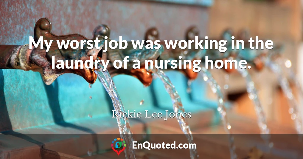 My worst job was working in the laundry of a nursing home.