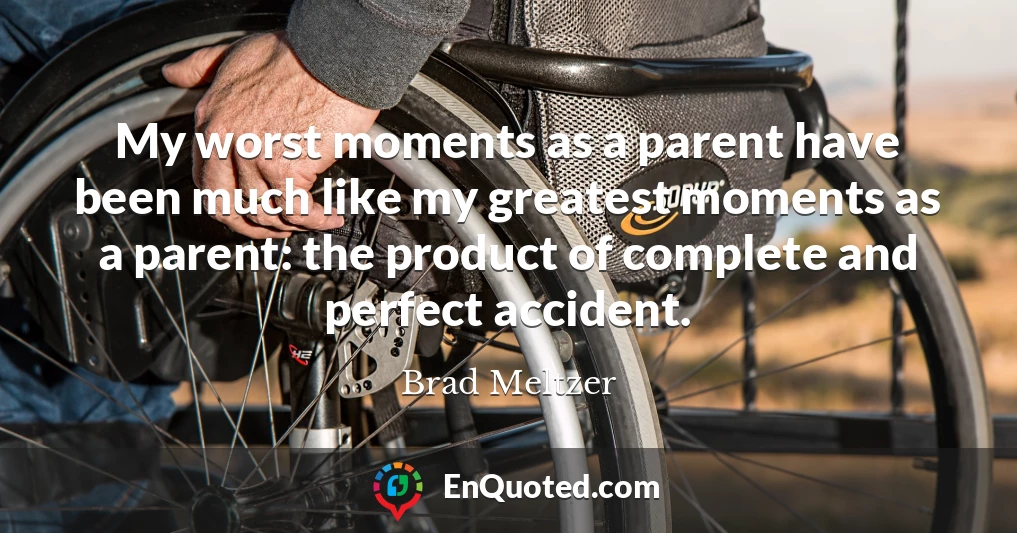 My worst moments as a parent have been much like my greatest moments as a parent: the product of complete and perfect accident.