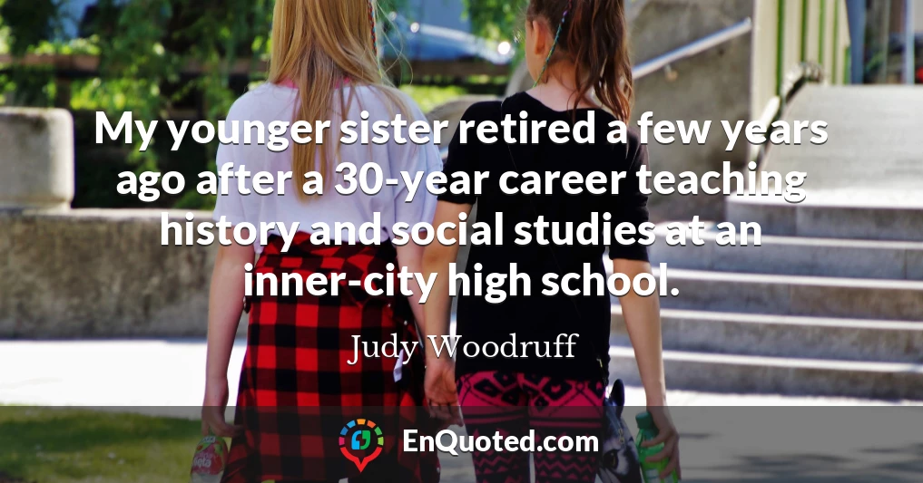 My younger sister retired a few years ago after a 30-year career teaching history and social studies at an inner-city high school.
