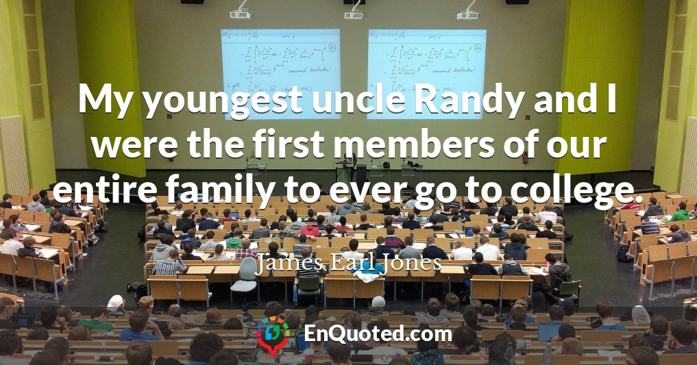 My youngest uncle Randy and I were the first members of our entire family to ever go to college.