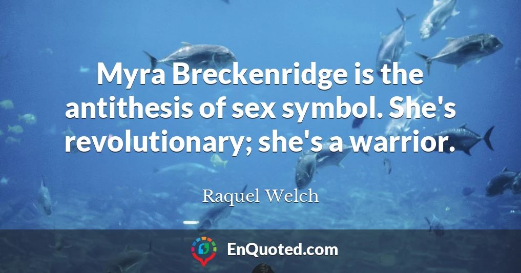 Myra Breckenridge is the antithesis of sex symbol. She's revolutionary; she's a warrior.