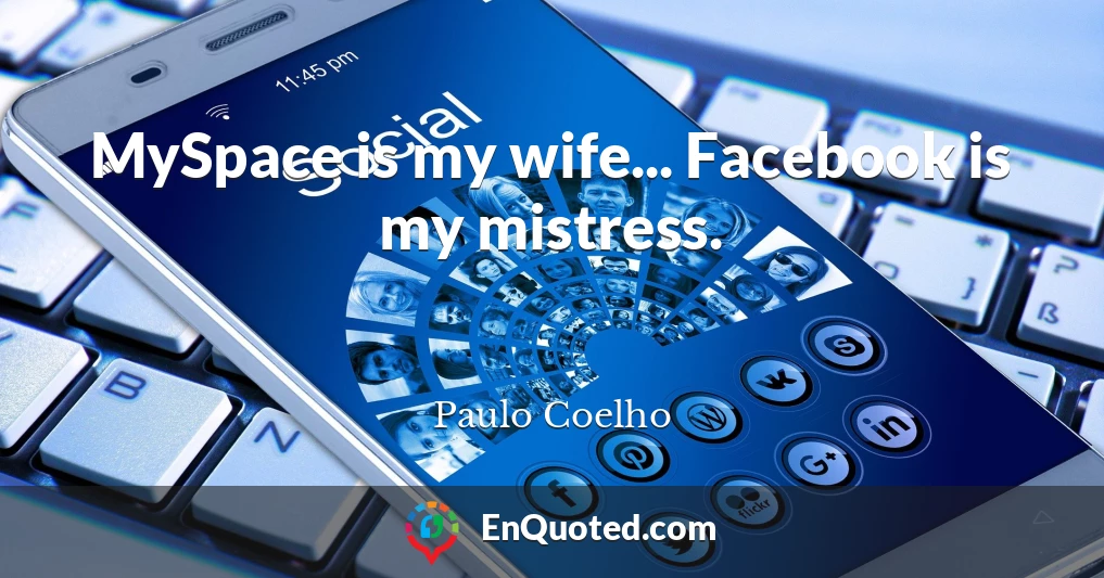 MySpace is my wife... Facebook is my mistress.