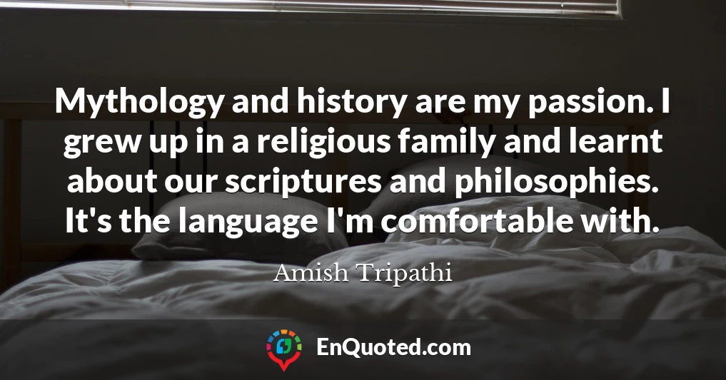 Mythology and history are my passion. I grew up in a religious family and learnt about our scriptures and philosophies. It's the language I'm comfortable with.