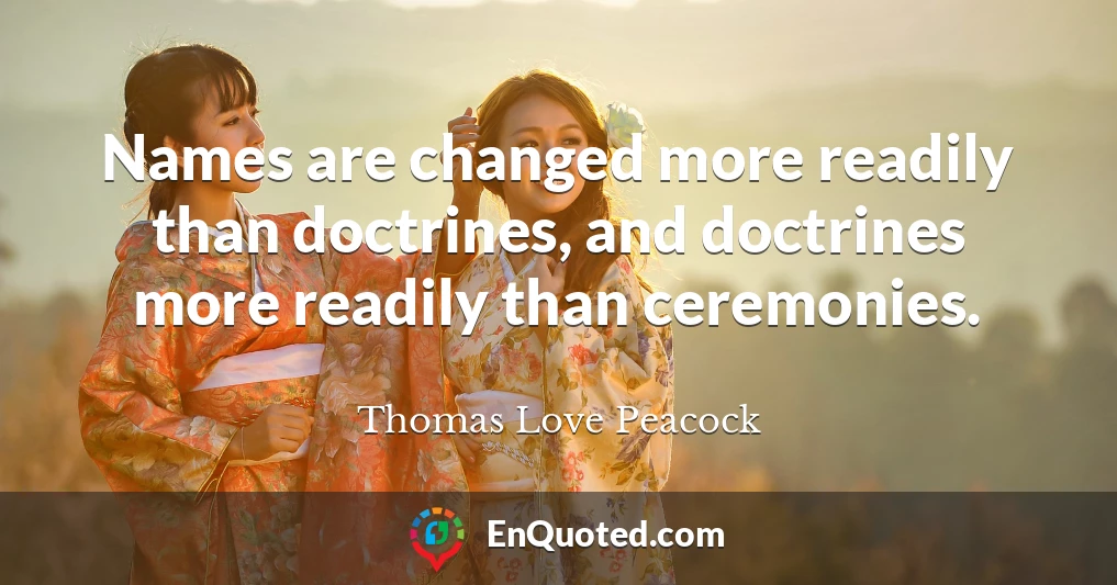 Names are changed more readily than doctrines, and doctrines more readily than ceremonies.