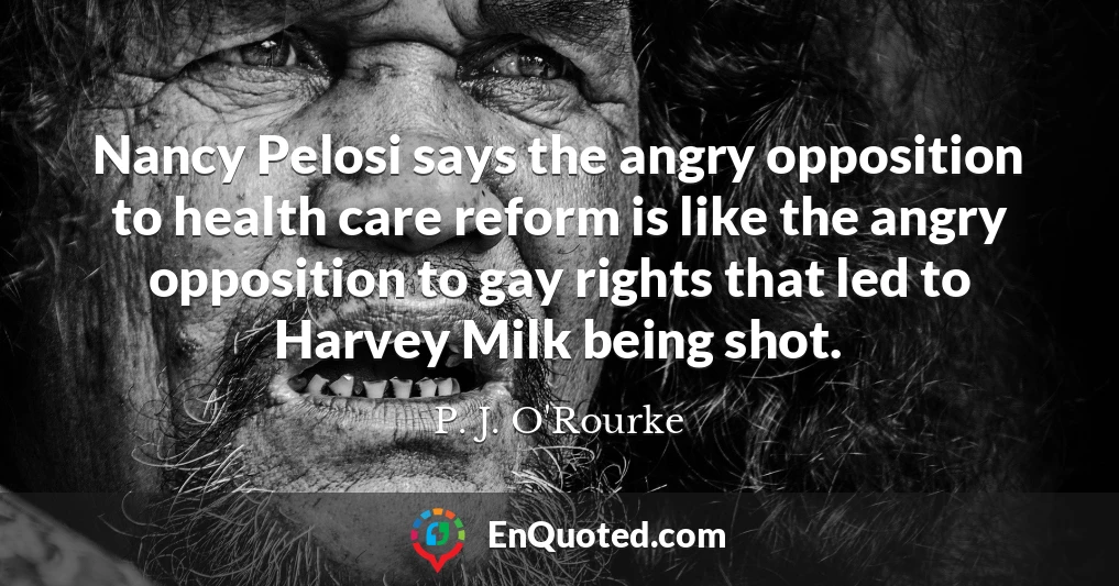 Nancy Pelosi says the angry opposition to health care reform is like the angry opposition to gay rights that led to Harvey Milk being shot.