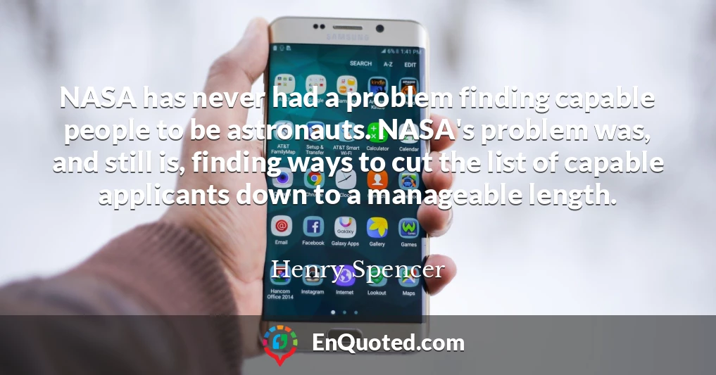 NASA has never had a problem finding capable people to be astronauts. NASA's problem was, and still is, finding ways to cut the list of capable applicants down to a manageable length.