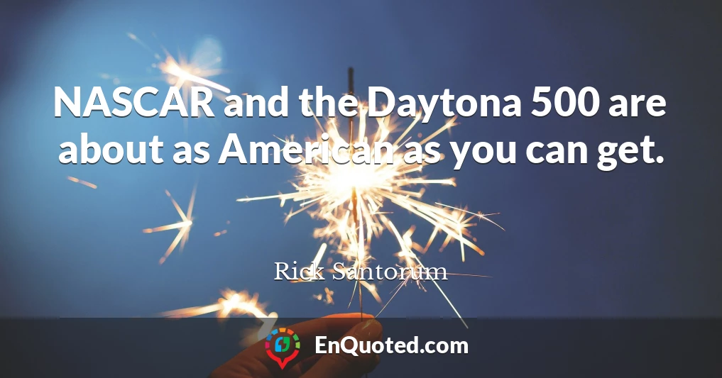 NASCAR and the Daytona 500 are about as American as you can get.