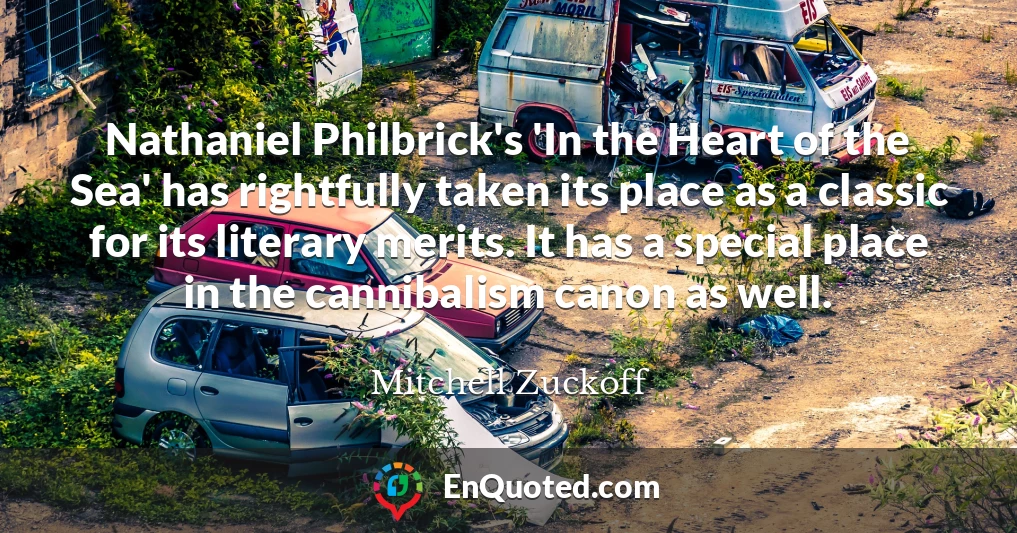 Nathaniel Philbrick's 'In the Heart of the Sea' has rightfully taken its place as a classic for its literary merits. It has a special place in the cannibalism canon as well.