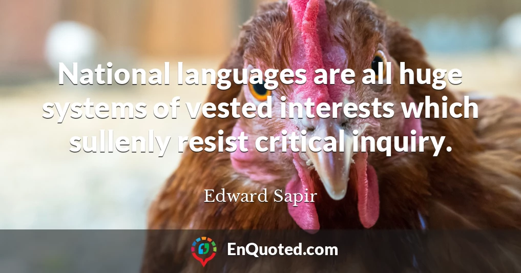 National languages are all huge systems of vested interests which sullenly resist critical inquiry.