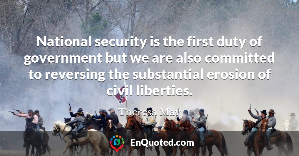 National security is the first duty of government but we are also committed to reversing the substantial erosion of civil liberties.