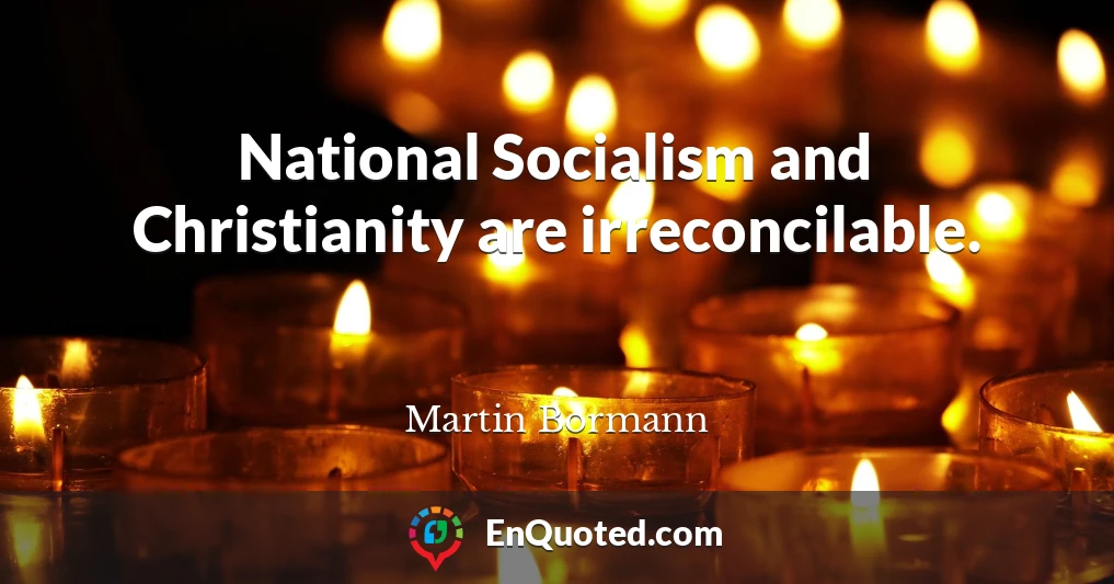 National Socialism and Christianity are irreconcilable.