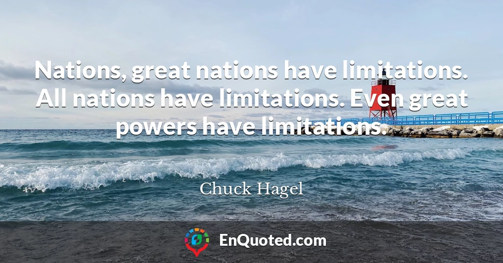 Nations, great nations have limitations. All nations have limitations. Even great powers have limitations.