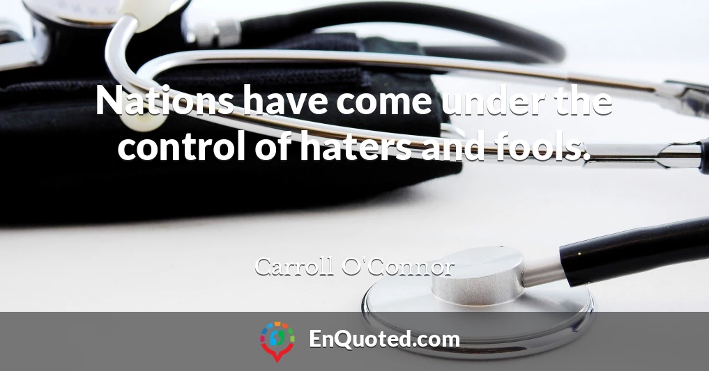 Nations have come under the control of haters and fools.