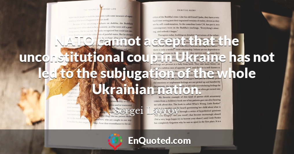 NATO cannot accept that the unconstitutional coup in Ukraine has not led to the subjugation of the whole Ukrainian nation.