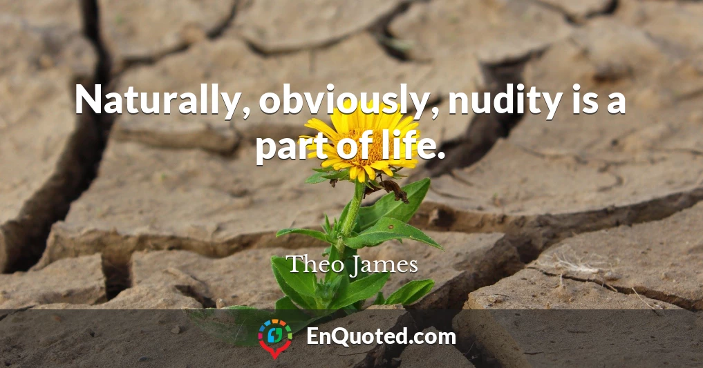 Naturally, obviously, nudity is a part of life.