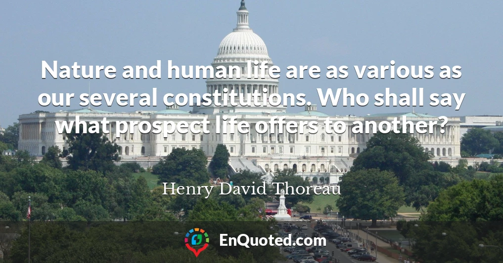 Nature and human life are as various as our several constitutions. Who shall say what prospect life offers to another?