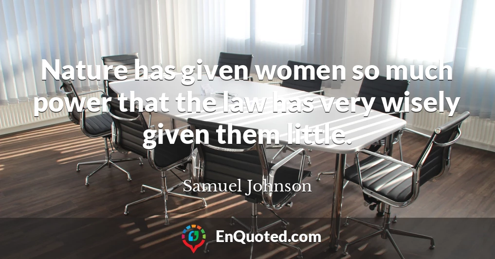 Nature has given women so much power that the law has very wisely given them little.