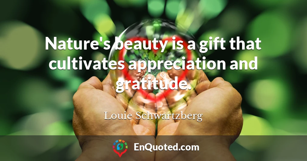 Nature's beauty is a gift that cultivates appreciation and gratitude.