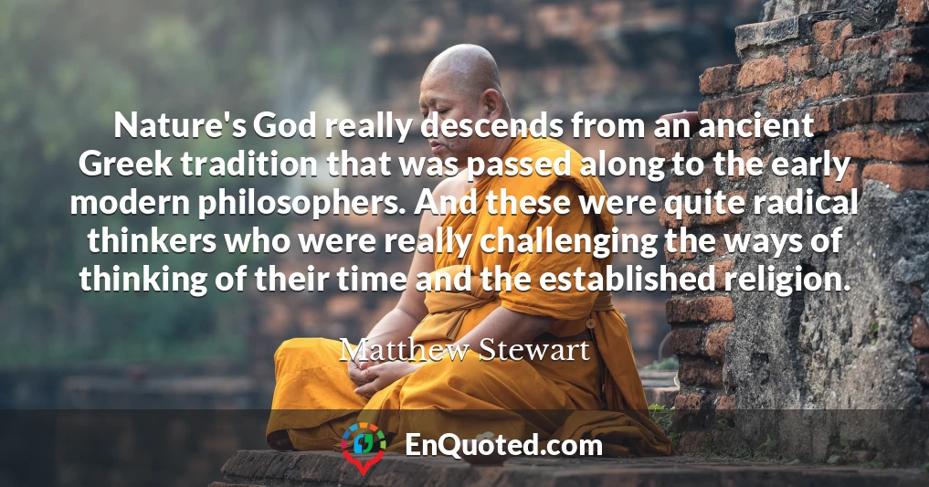 Nature's God really descends from an ancient Greek tradition that was passed along to the early modern philosophers. And these were quite radical thinkers who were really challenging the ways of thinking of their time and the established religion.