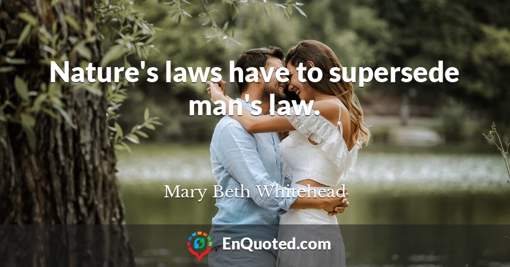 Nature's laws have to supersede man's law.