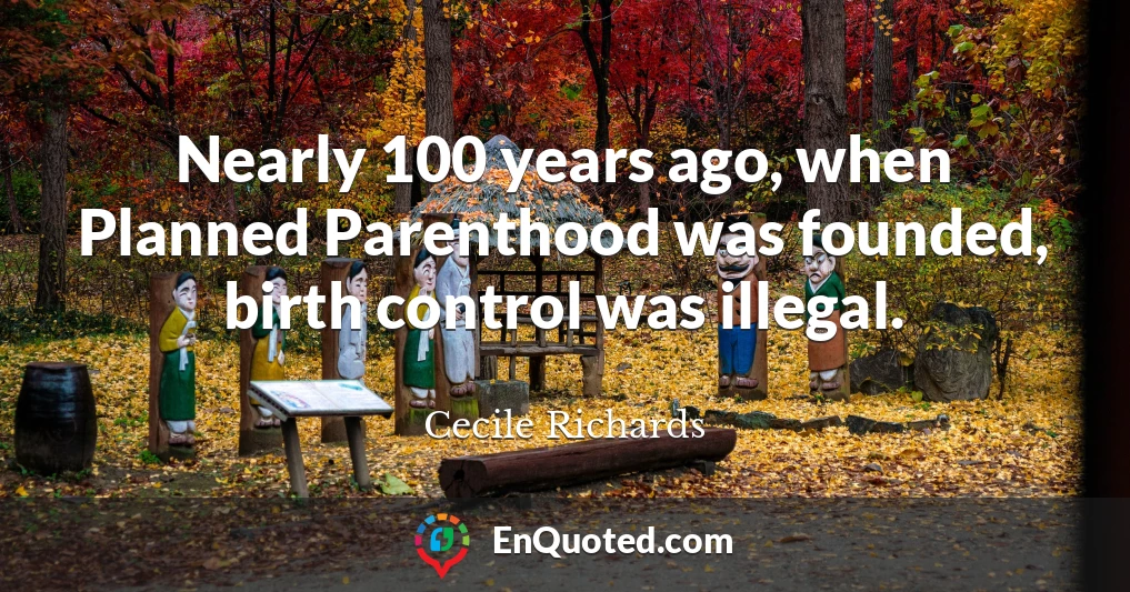 Nearly 100 years ago, when Planned Parenthood was founded, birth control was illegal.