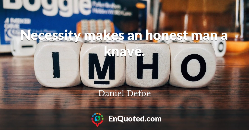 Necessity makes an honest man a knave.