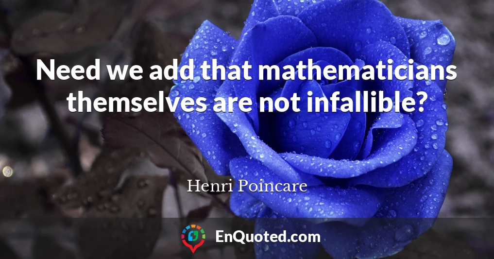 Need we add that mathematicians themselves are not infallible?