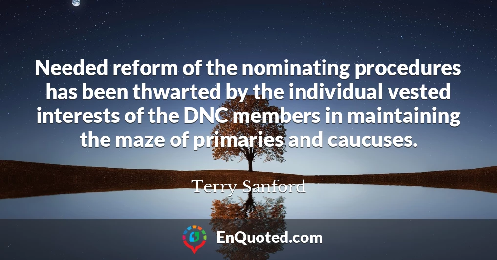 Needed reform of the nominating procedures has been thwarted by the individual vested interests of the DNC members in maintaining the maze of primaries and caucuses.