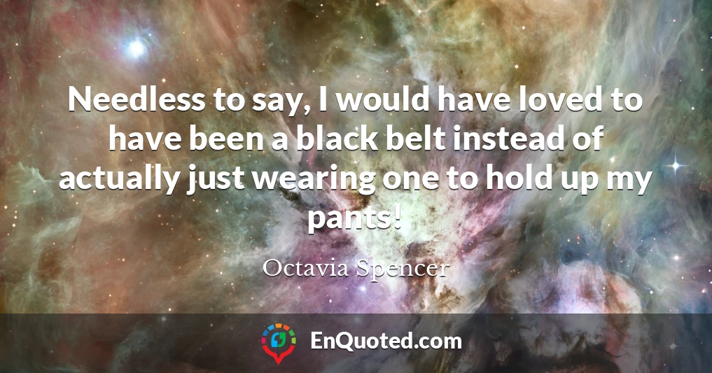 Needless to say, I would have loved to have been a black belt instead of actually just wearing one to hold up my pants!