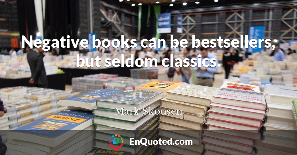Negative books can be bestsellers, but seldom classics.