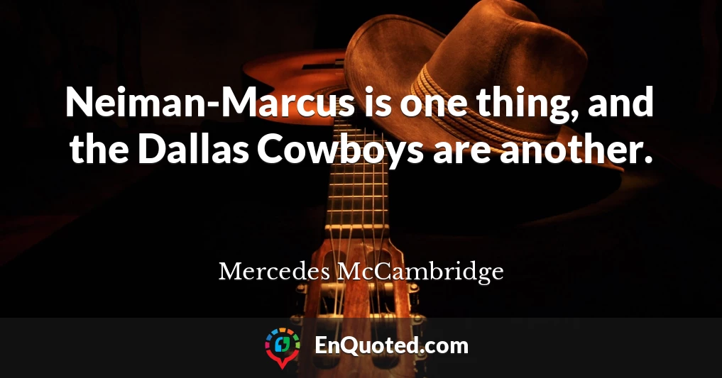 Neiman-Marcus is one thing, and the Dallas Cowboys are another.