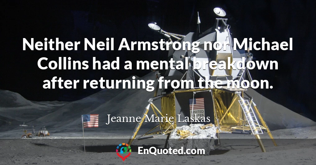 Neither Neil Armstrong nor Michael Collins had a mental breakdown after returning from the moon.