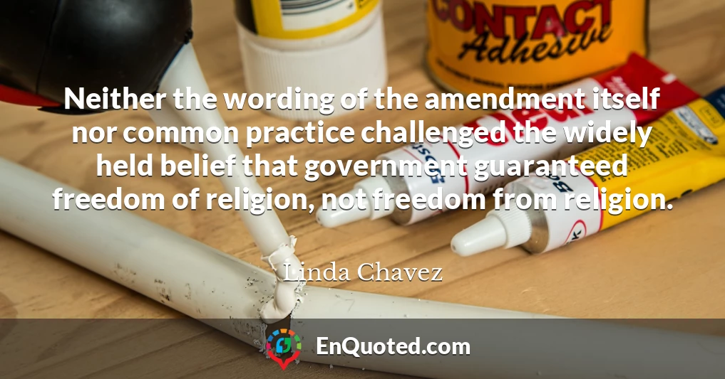Neither the wording of the amendment itself nor common practice challenged the widely held belief that government guaranteed freedom of religion, not freedom from religion.