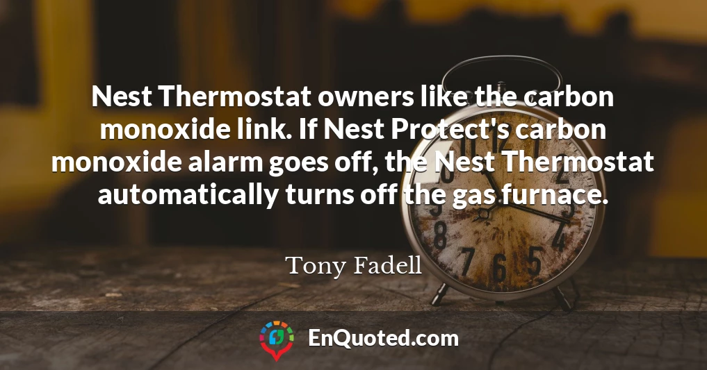 Nest Thermostat owners like the carbon monoxide link. If Nest Protect's carbon monoxide alarm goes off, the Nest Thermostat automatically turns off the gas furnace.