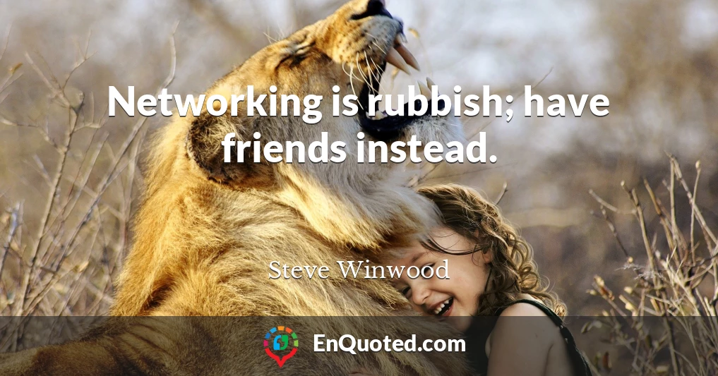 Networking is rubbish; have friends instead.