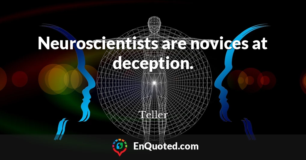 Neuroscientists are novices at deception.
