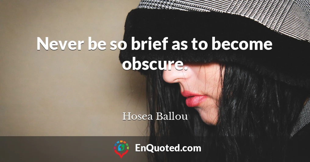 Never be so brief as to become obscure.