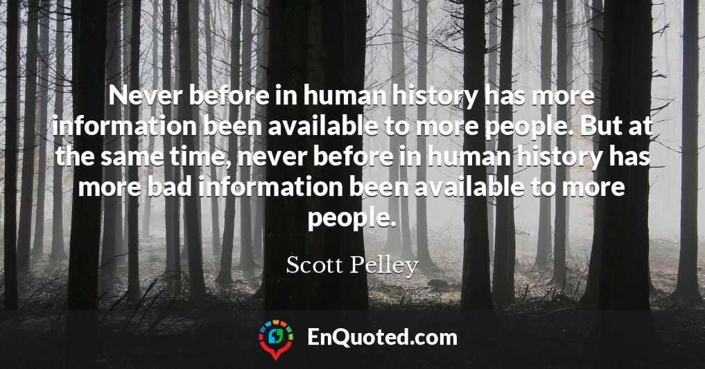 Never before in human history has more information been available to more people. But at the same time, never before in human history has more bad information been available to more people.