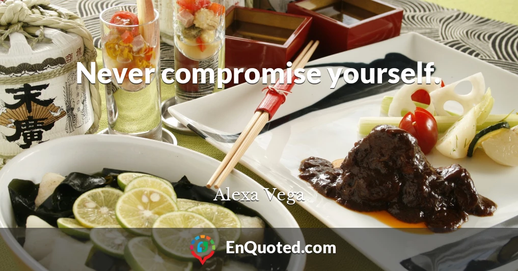 Never compromise yourself.