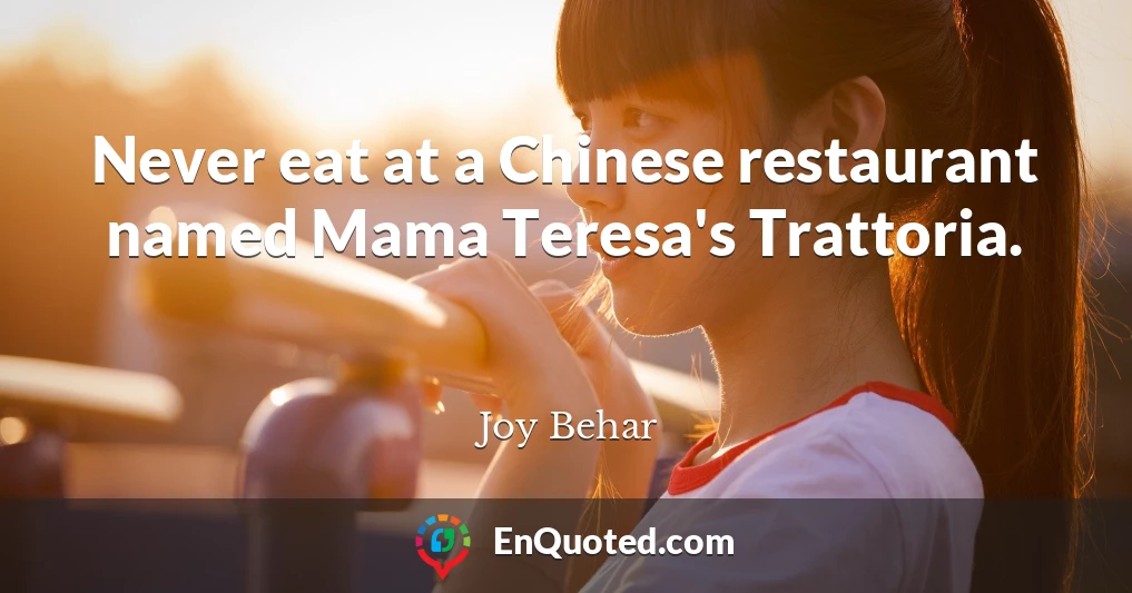 Never eat at a Chinese restaurant named Mama Teresa's Trattoria.
