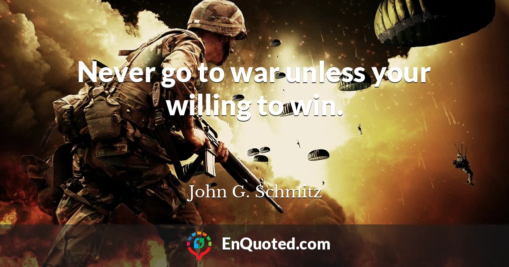 Never go to war unless your willing to win.