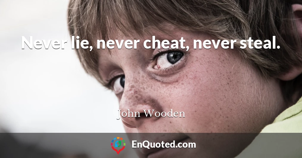 Never lie, never cheat, never steal.