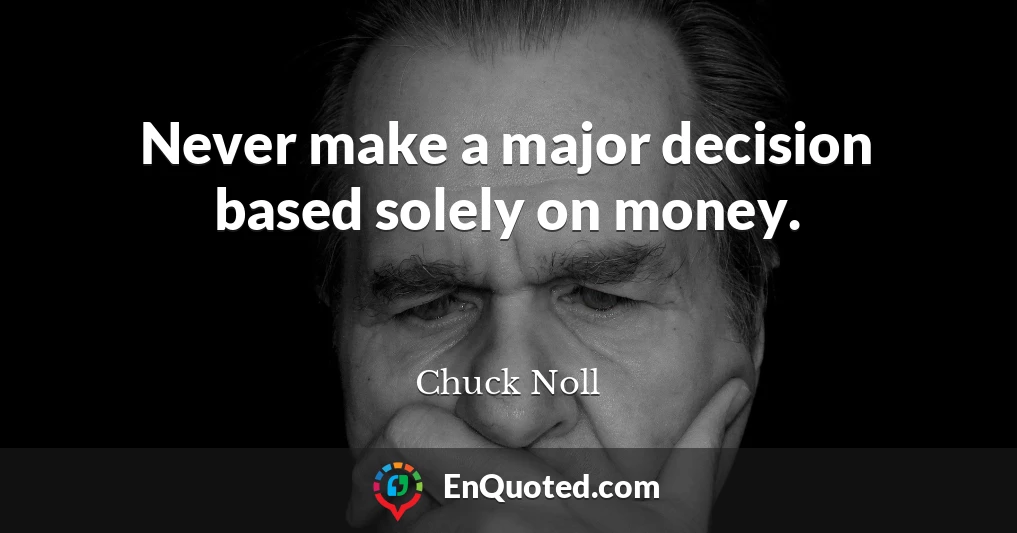 Never make a major decision based solely on money.