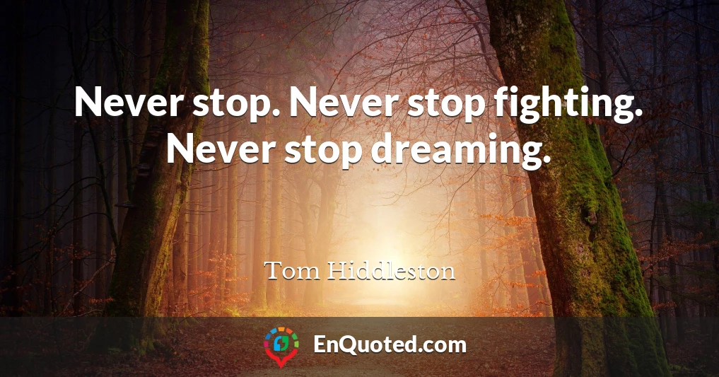 Never stop. Never stop fighting. Never stop dreaming.