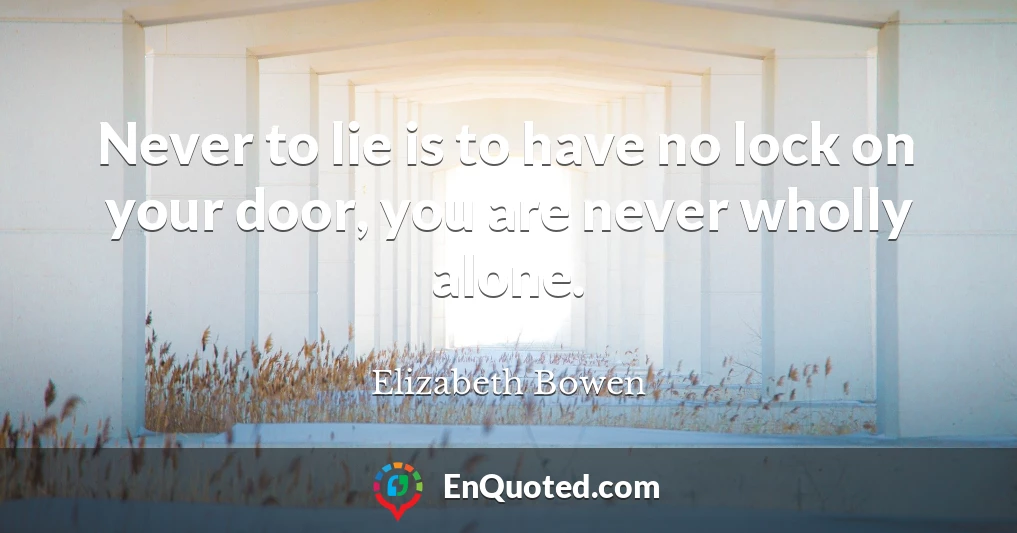 Never to lie is to have no lock on your door, you are never wholly alone.