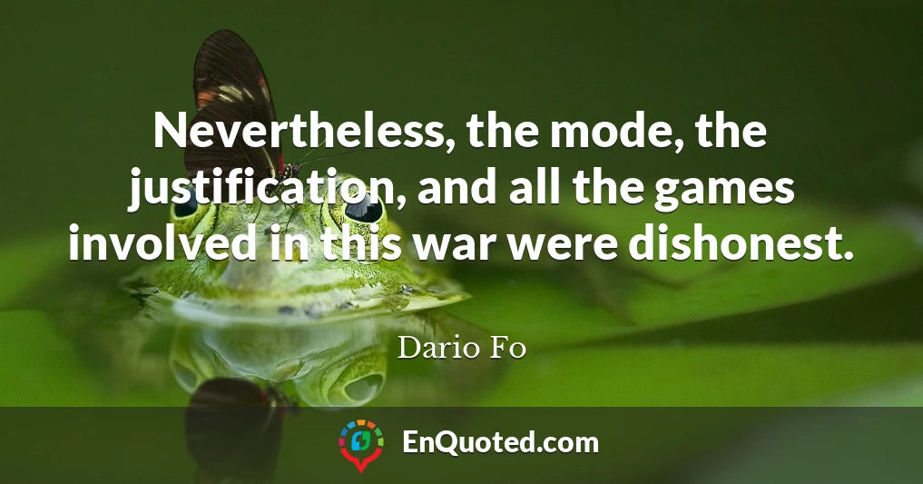 Nevertheless, the mode, the justification, and all the games involved in this war were dishonest.