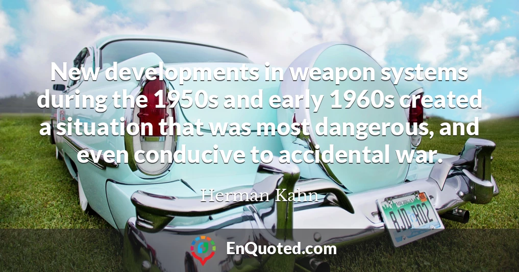 New developments in weapon systems during the 1950s and early 1960s created a situation that was most dangerous, and even conducive to accidental war.